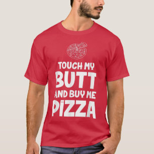 Touch mein Hintern und kaufen Sie mir Pizza T Funn T-Shirt