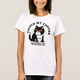 Touch mein Kaffee und Google werden Sie nie finden T-Shirt