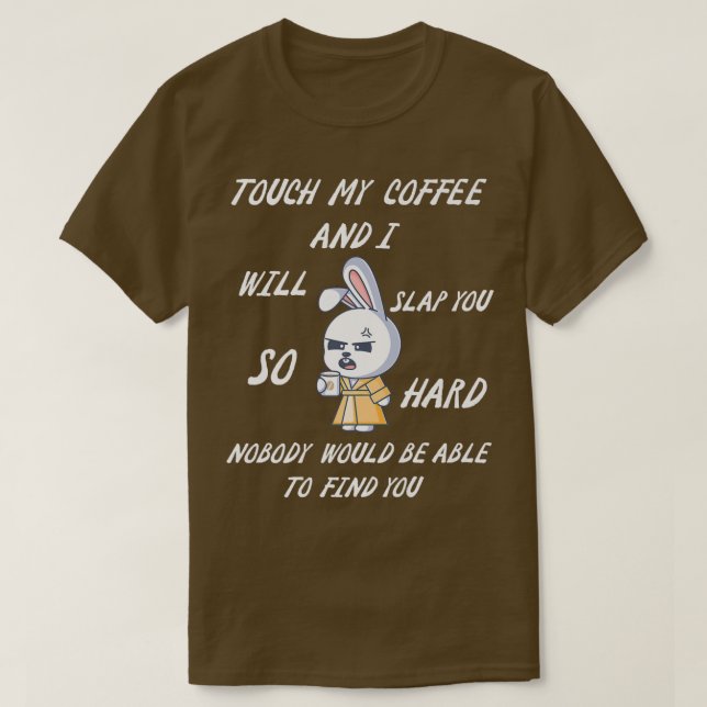 Touch, mein Kaffee und ich werden dich so hart ert T-Shirt (Design vorne)