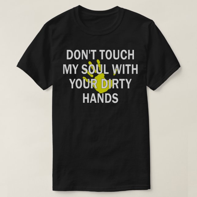 Touch mein Soul nicht mit deinen schmutzigen Hände T-Shirt (Design vorne)