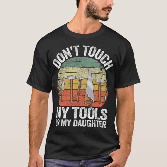 Touch meine Tools oder mein Töchter Funny Geschenk T-Shirt (Vorderseite)