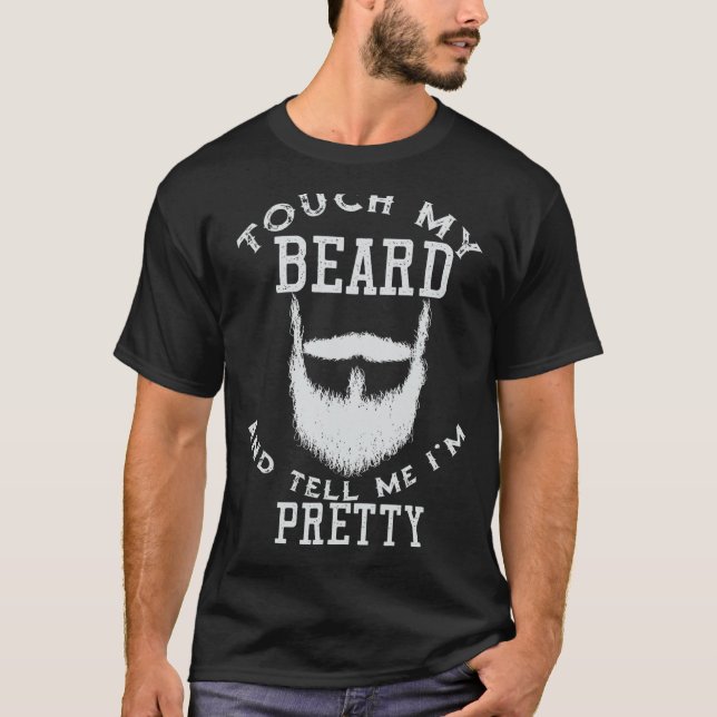 Touch meinen Bart und sag mir, ich bin Hübsch Bart T-Shirt (Vorderseite)