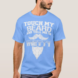 Touch meinen Bart und sagen mir Hübsch 7 1 T-Shirt