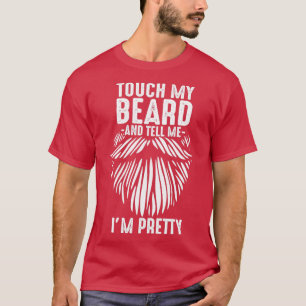 Touch meinen Bart und sagen Sie mir Ix27m hübsch b T-Shirt