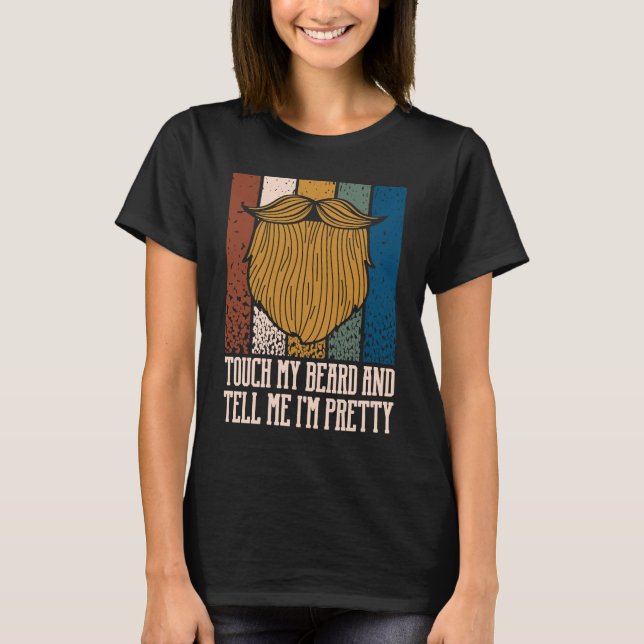 Touch My Beard and Tell Me Im Pretty Sarcastic Bea T-Shirt (Vorderseite)