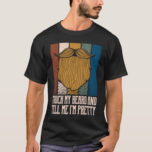 Touch My Beard and Tell Me Im Pretty Sarcastic Bea T-Shirt (Vorderseite)