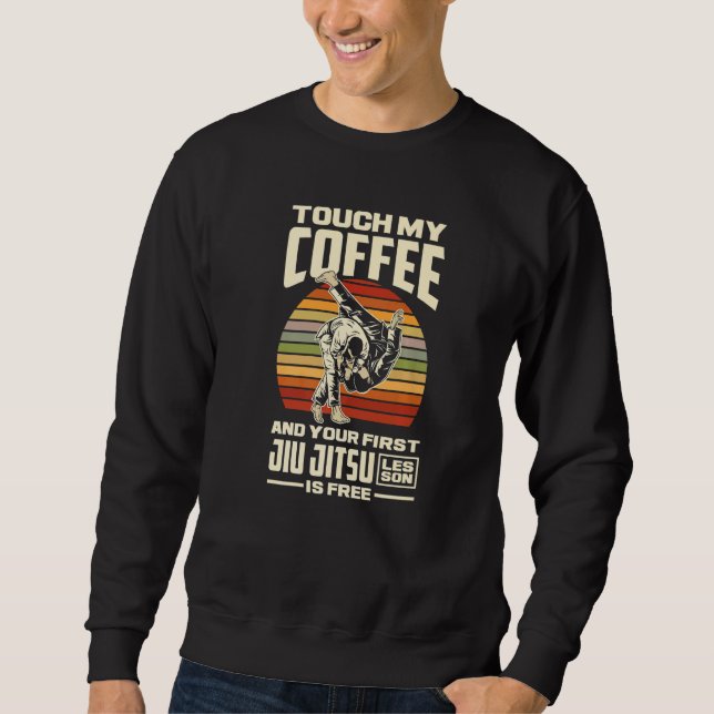 Touch My Coffee And Your First Jiu Jitsu Lesson Is Sweatshirt (Vorderseite)
