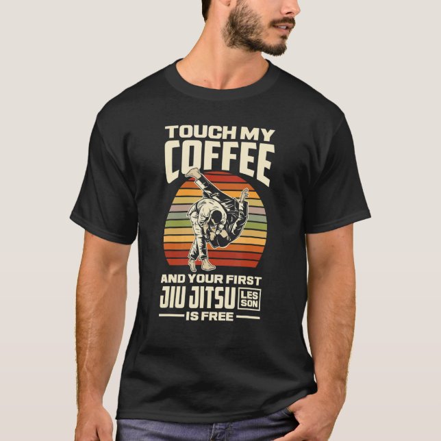 Touch My Coffee And Your First Jiu Jitsu Lesson Is T-Shirt (Vorderseite)