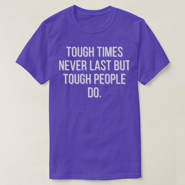 Tough times never last but tough people do T-Shirt (Design vorne)