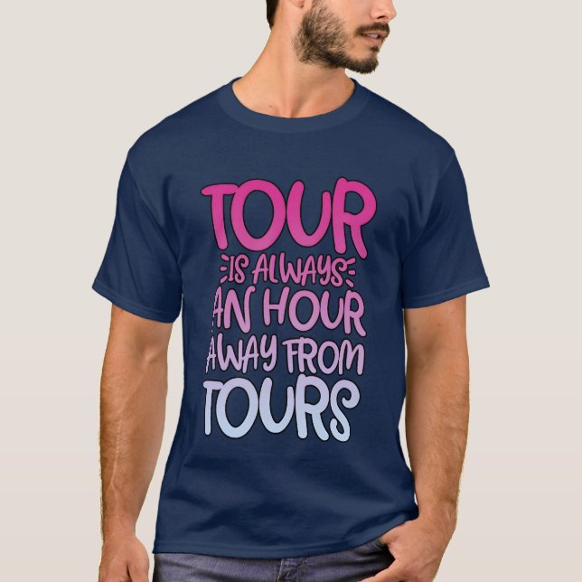 Tour Is Always An Hour Away Fromours friends frien T-Shirt (Vorderseite)
