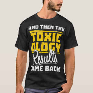 Toxikologe und dann die Ergebnisse der Toxikologie T-Shirt