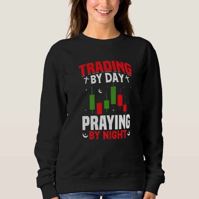 Trading By Day Praying By Night Trader Stock Marke Sweatshirt (Vorderseite)