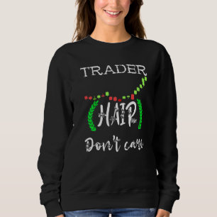 Trading Hair Dont Care Day Trading Stock Market Tr Sweatshirt