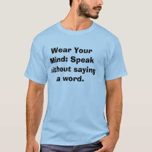 Trag deinen Geist: Sprich ohne ein Wort zu sagen. T-Shirt
