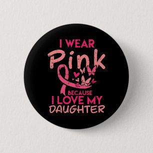 Tragen Sie Pink I Liebe meine Tochter Brustkrebs B Button
