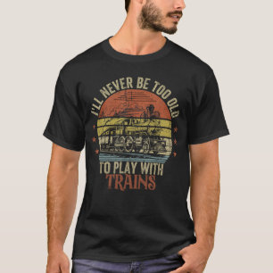 Train Funny Sprichwort, dass ich nie zu alt sein w T-Shirt