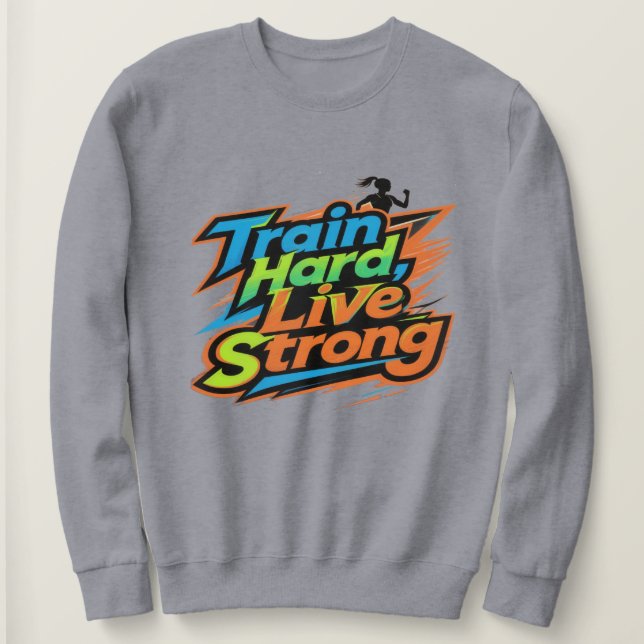 Train Hard Live Strong Motivational Sweatshirt | E (Design vorne)