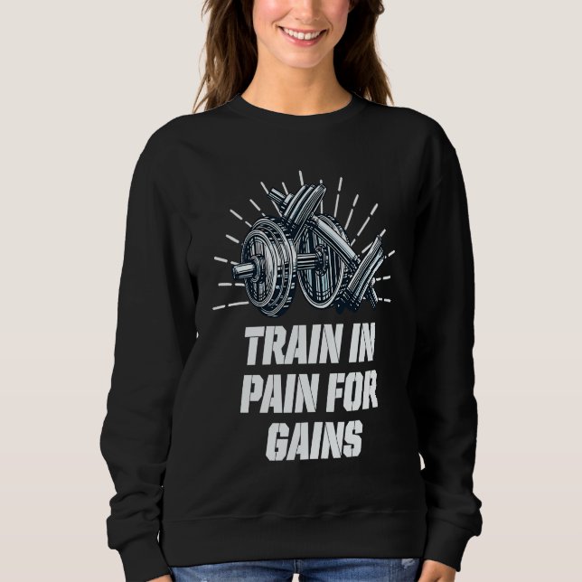 Train in Pain for Gains Workout Motivational Quote Sweatshirt (Vorderseite)