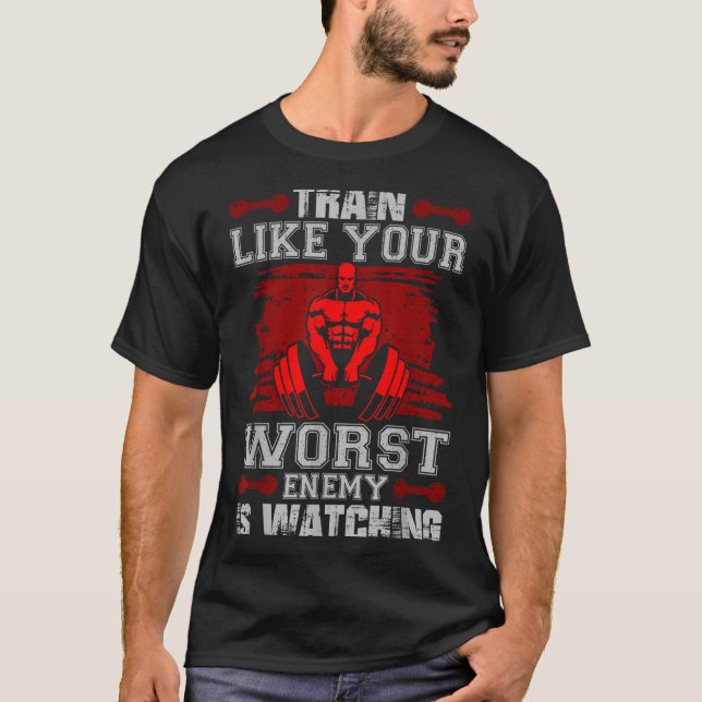 Train Like Your Worst Enemy Is Watching Fitness Mo T-Shirt (Vorderseite)