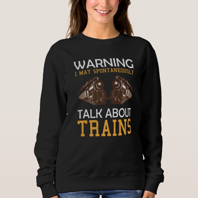 Train Saying Warning I May Spontaneously Talk Abou Sweatshirt (Vorderseite)