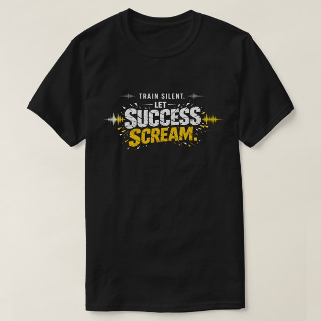 TRAIN SILENT, LET SUCCESS SCREAM – Hustle T-Shirt (Design vorne)