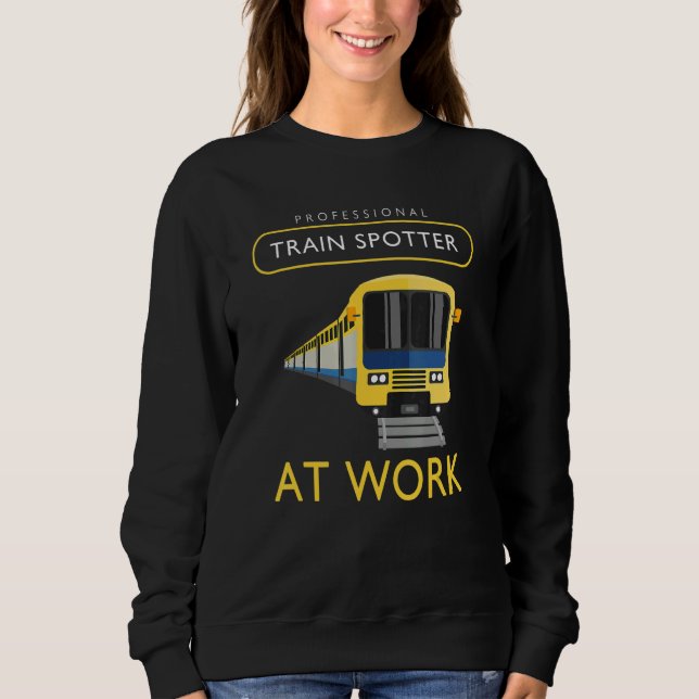 Train Spotting Train Spotter At Work Sweatshirt (Vorderseite)