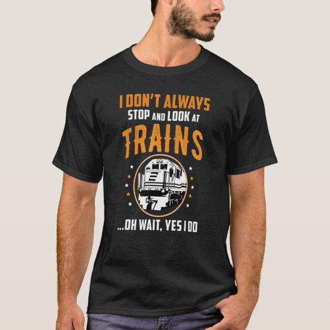 Train Station Saying Joke I Don't Always Stop And  T-Shirt (Vorderseite)