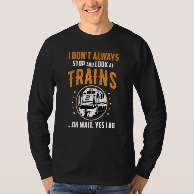 Train Station Saying Joke I Don't Always Stop And  T-Shirt (Vorderseite)