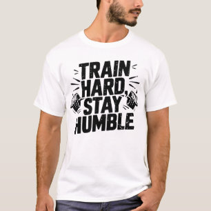 Trainiere Hart Bleib Bescheiden Turnhalle Mentalit T-Shirt