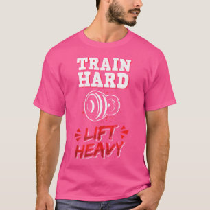 Trainiere Hart Hebe Schwer Muskelaufbau Gewicht He T-Shirt
