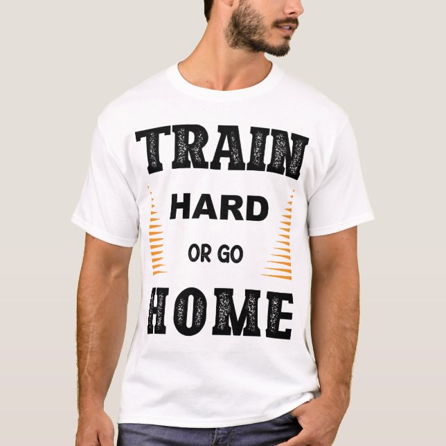 Trainiere Hart Oder Geh Nach Hause T-Shirt (Vorderseite)