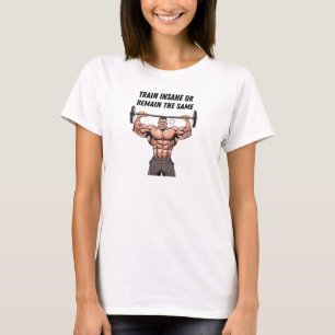 Trainiere verrückt oder bleibe gleich T-Shirt