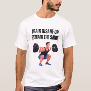 Trainiere verrückt oder bleibe gleich T-Shirt