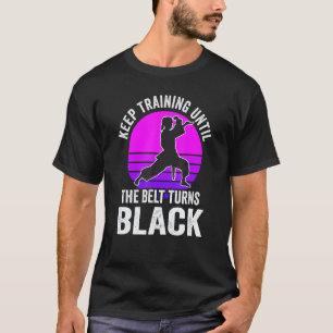 Trainiere weiter, bis der Gürtel schwarz wird Kara T-Shirt