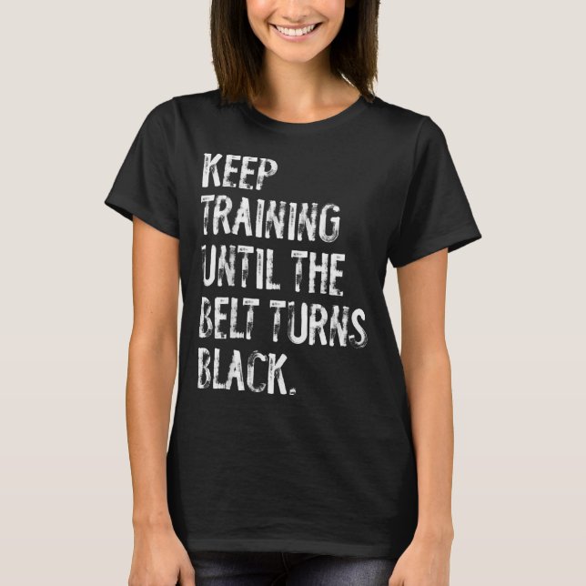 Trainiere weiter, bis der Gürtel schwarz wird Kara T-Shirt (Vorderseite)