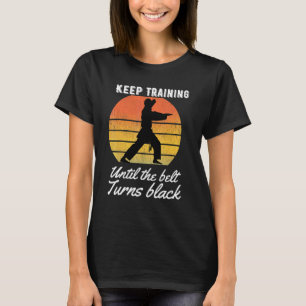 Trainiere weiter, bis der Gürtel schwarz wird Kara T-Shirt