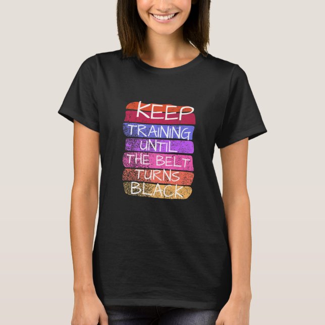 Trainiere weiter bis der Gürtel schwarz wird Karat T-Shirt (Vorderseite)