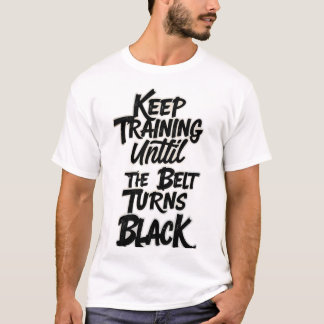 Trainiere weiter, bis der Gürtel schwarz wird – Ma T-Shirt