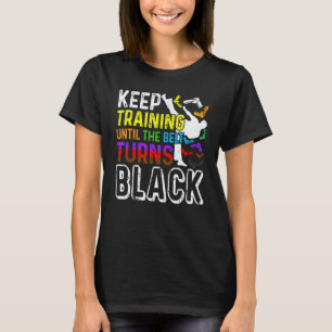 Trainiere weiter, bis der Gürtel schwarz wird Taek T-Shirt