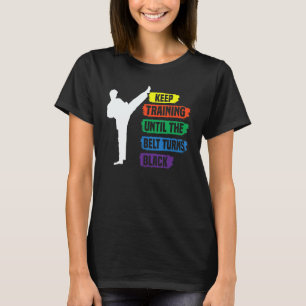 Trainiere weiter, bis der Gürtel schwarz wird Taek T-Shirt