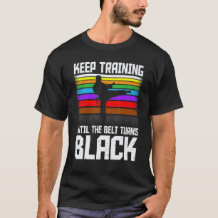 Trainiere weiter, bis der Gürtel schwarz wird Taek T-Shirt
