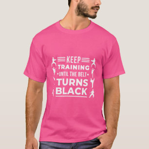 Training behalten, bis der Gürtel schwarz wird - K T-Shirt