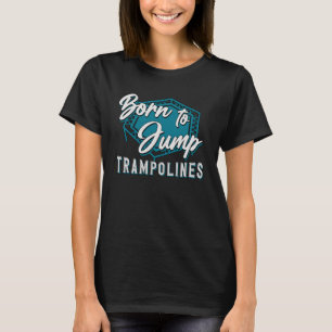 Trampolin, Geboren für den Sprung von Trampolinen T-Shirt
