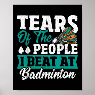 Tränen der Leute, die ich beim Badminton besiegt h Poster