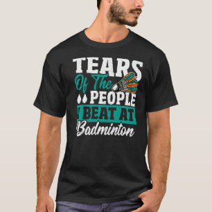 Tränen der Leute, die ich in Badminton Shuttlecc t T-Shirt