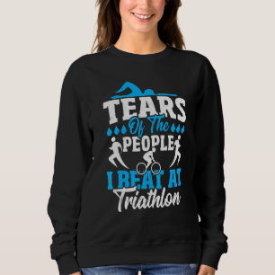 Tränen von Menschen, die ich beim Triathlon besieg Sweatshirt