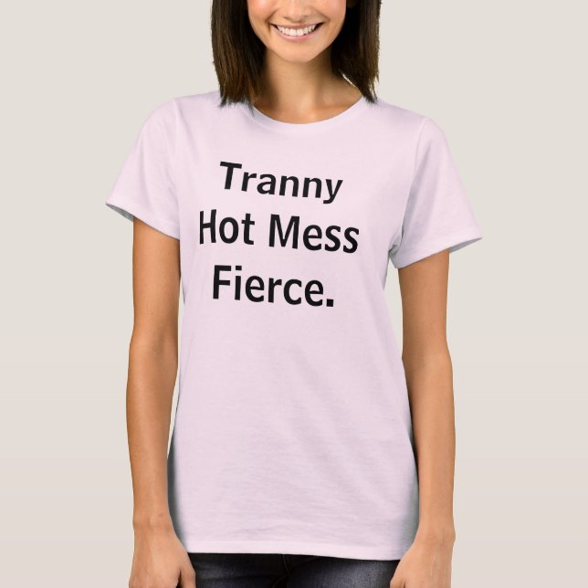 Tranny Hot Mess Fierce. T-Shirt (Vorderseite)