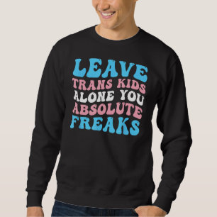 Trans Kids allein Sie absoluten Freaks LGBTQ F ver Sweatshirt