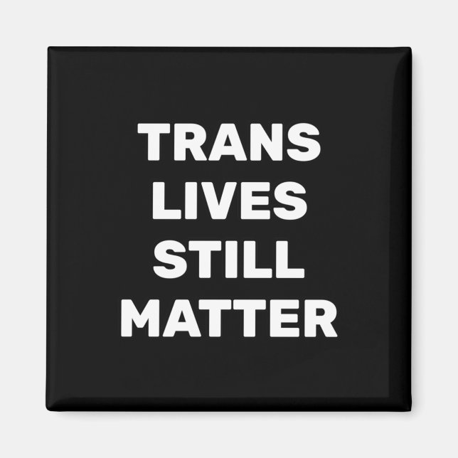 Trans Lives Still - Lgbtq Rights - Trans Rights Magnet (Vorne)