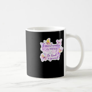 Transformation ist Messy. Seien Sie selbst - Kaffeetasse